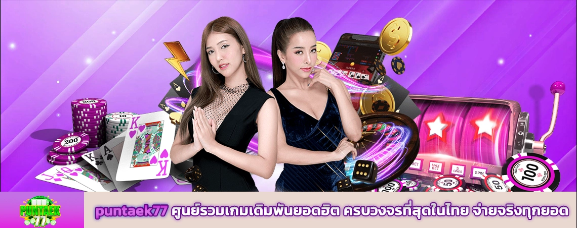 puntaek77 ศูนย์รวมเกมเดิมพันยอดฮิต ครบวงจรที่สุดในไทย จ่ายจริงทุกยอด